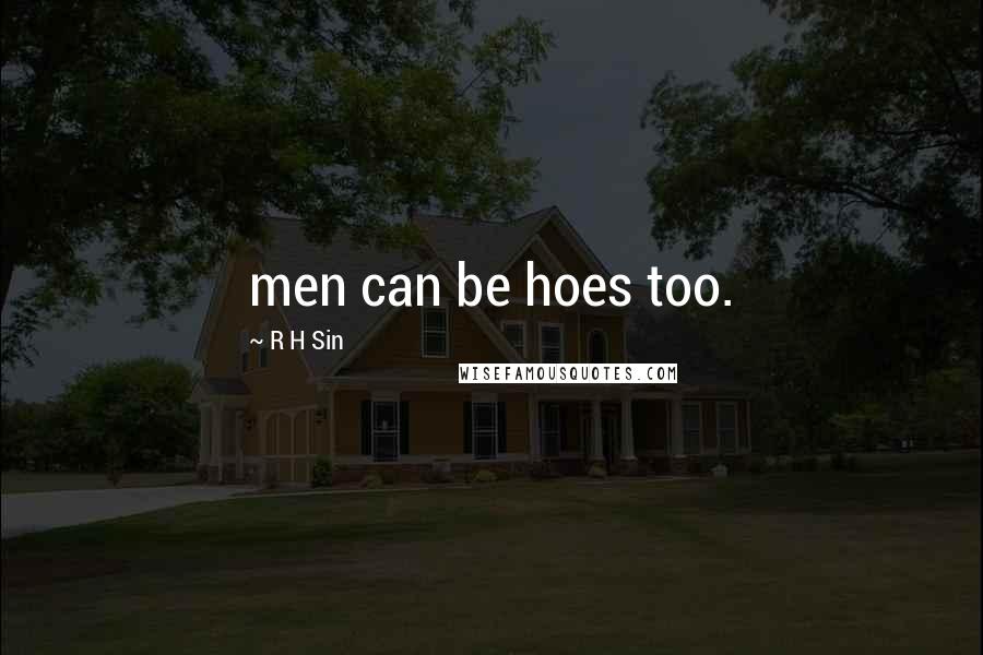 R H Sin Quotes: men can be hoes too.