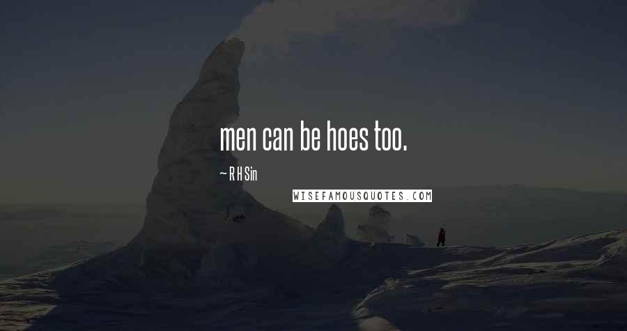 R H Sin Quotes: men can be hoes too.