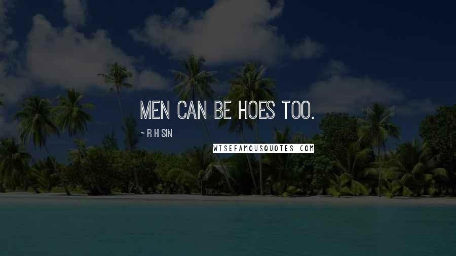 R H Sin Quotes: men can be hoes too.