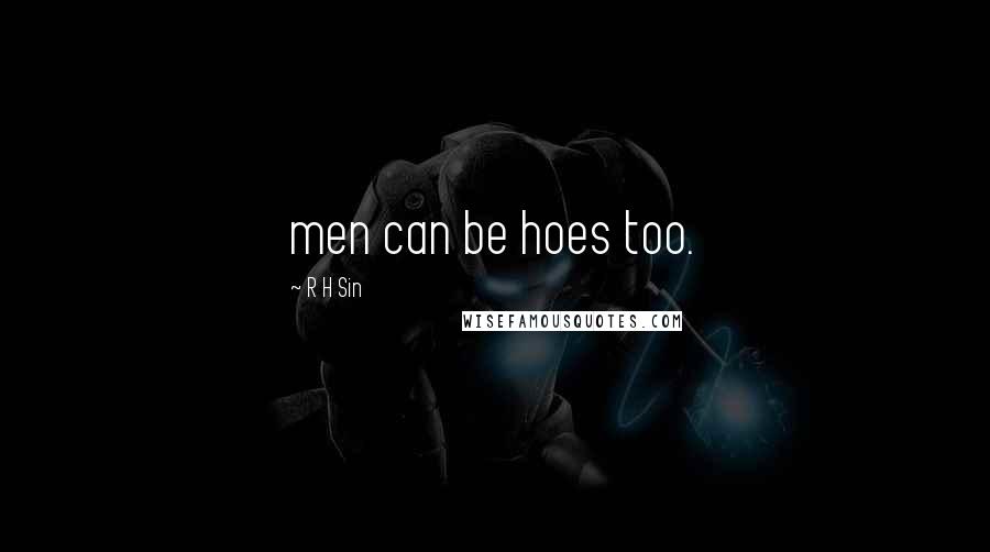 R H Sin Quotes: men can be hoes too.