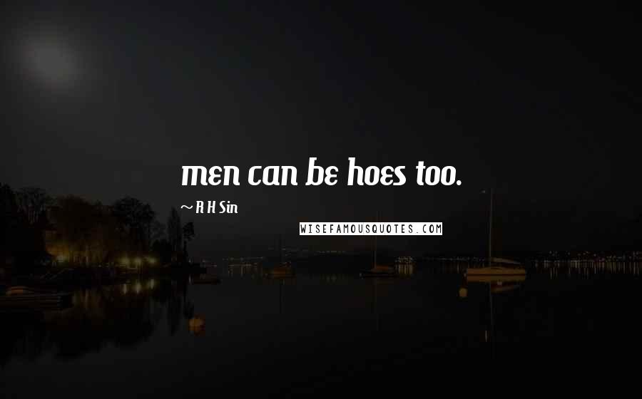 R H Sin Quotes: men can be hoes too.