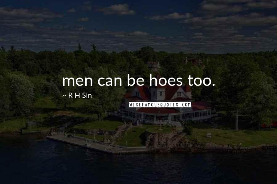 R H Sin Quotes: men can be hoes too.