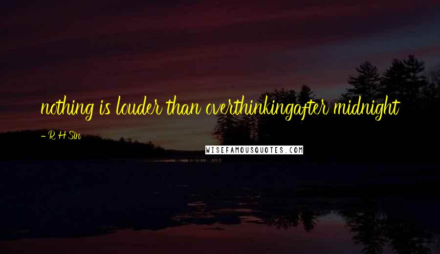 R H Sin Quotes: nothing is louder than overthinkingafter midnight