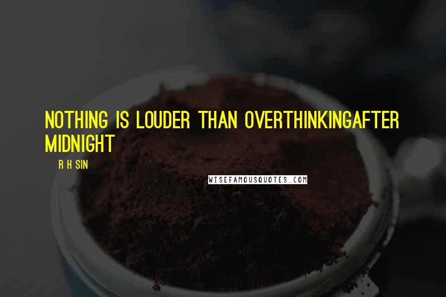 R H Sin Quotes: nothing is louder than overthinkingafter midnight