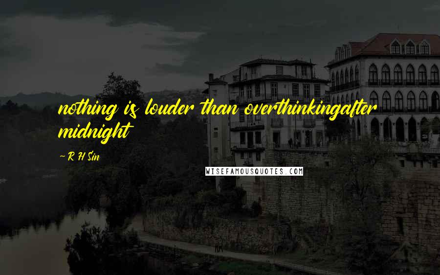 R H Sin Quotes: nothing is louder than overthinkingafter midnight