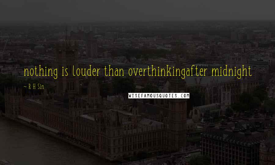 R H Sin Quotes: nothing is louder than overthinkingafter midnight