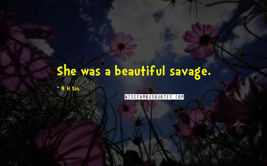 R H Sin Quotes: She was a beautiful savage.