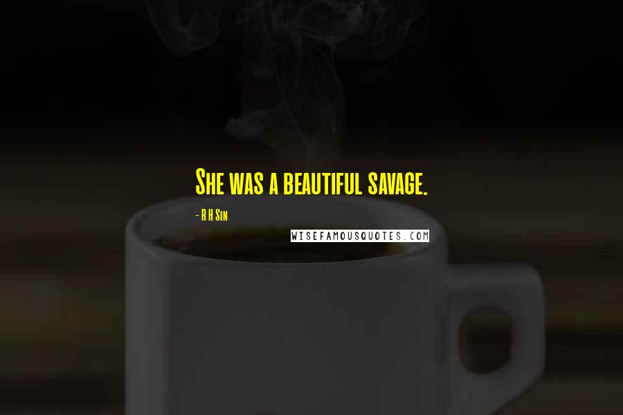 R H Sin Quotes: She was a beautiful savage.