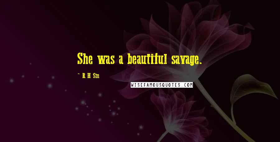 R H Sin Quotes: She was a beautiful savage.