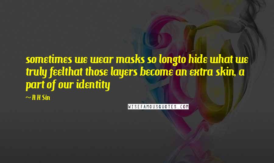 R H Sin Quotes: sometimes we wear masks so longto hide what we truly feelthat those layers become an extra skin, a part of our identity