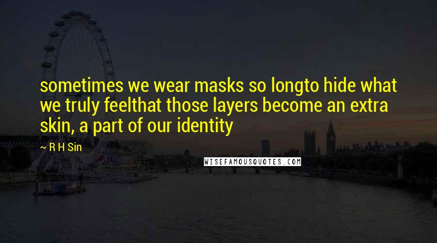 R H Sin Quotes: sometimes we wear masks so longto hide what we truly feelthat those layers become an extra skin, a part of our identity