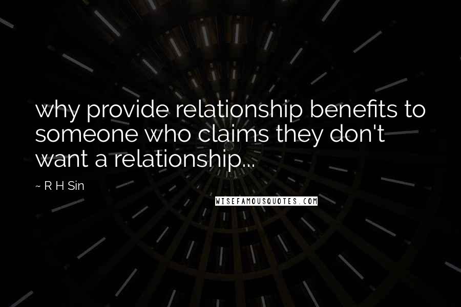 R H Sin Quotes: why provide relationship benefits to someone who claims they don't want a relationship...