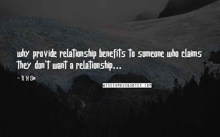 R H Sin Quotes: why provide relationship benefits to someone who claims they don't want a relationship...