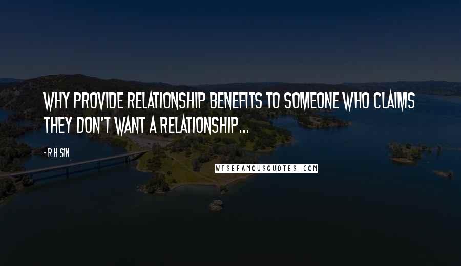 R H Sin Quotes: why provide relationship benefits to someone who claims they don't want a relationship...