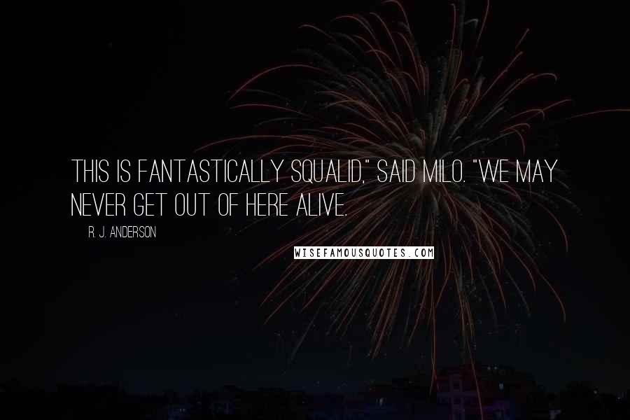 R. J. Anderson Quotes: This is fantastically squalid," said Milo. "We may never get out of here alive.