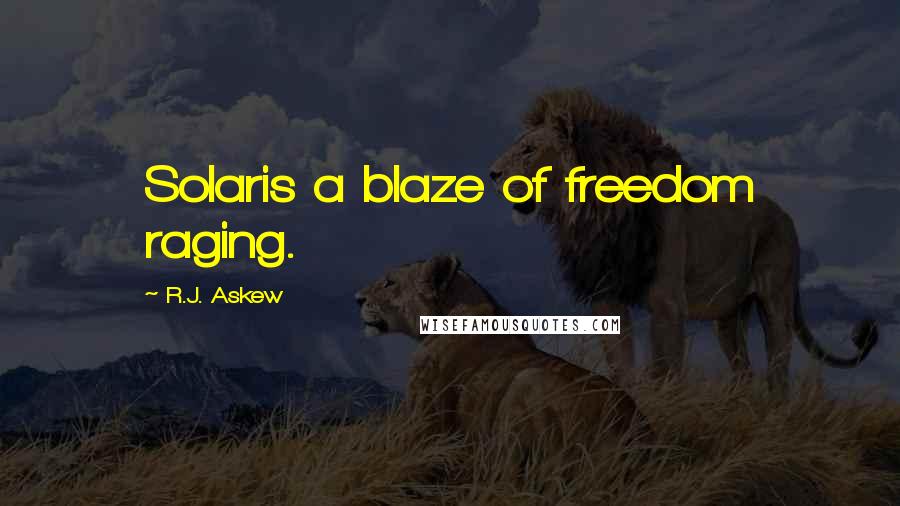 R.J. Askew Quotes: Solaris a blaze of freedom raging.