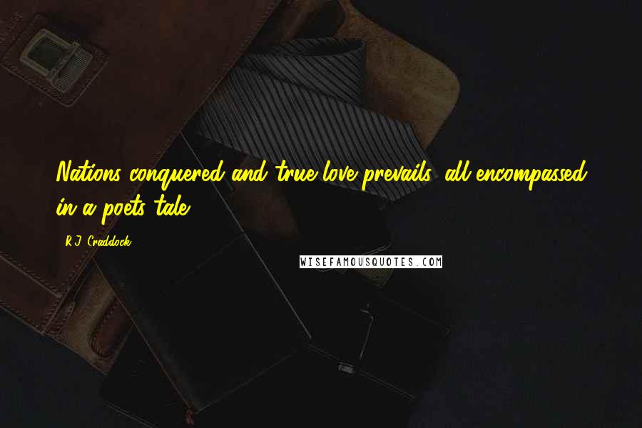 R.J. Craddock Quotes: Nations conquered and true love prevails, all encompassed in a poets tale.