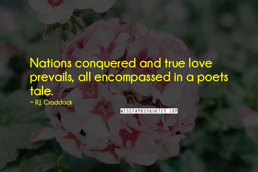 R.J. Craddock Quotes: Nations conquered and true love prevails, all encompassed in a poets tale.