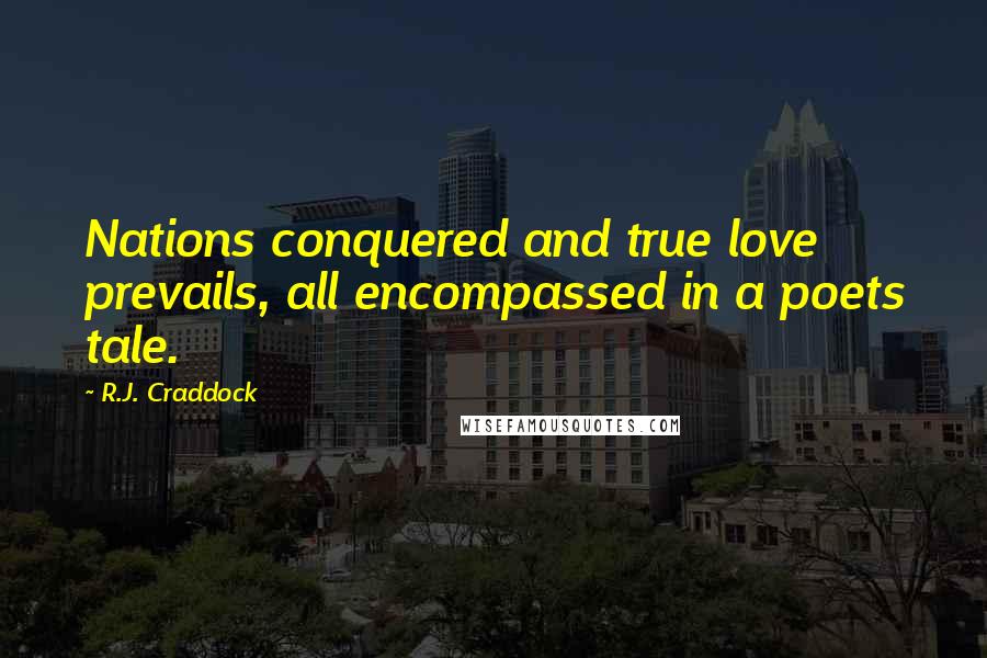 R.J. Craddock Quotes: Nations conquered and true love prevails, all encompassed in a poets tale.