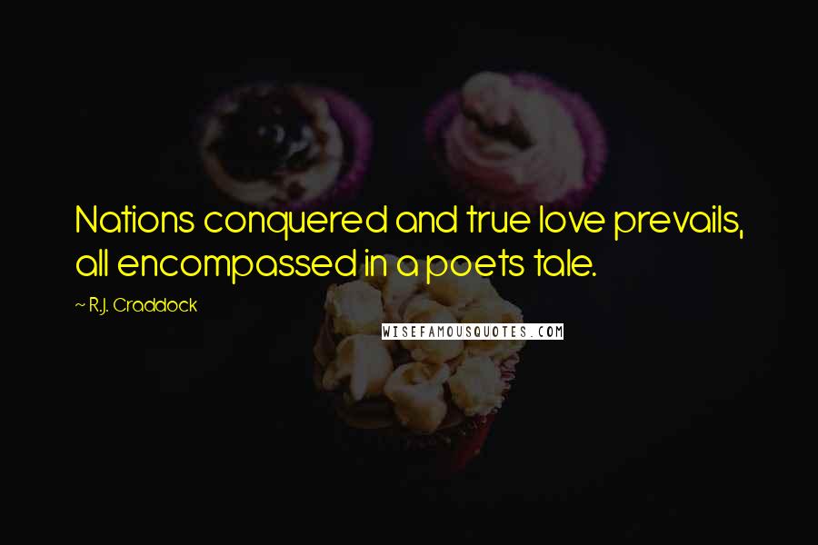 R.J. Craddock Quotes: Nations conquered and true love prevails, all encompassed in a poets tale.