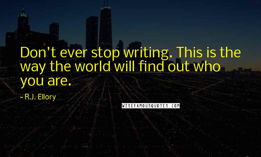 R.J. Ellory Quotes: Don't ever stop writing. This is the way the world will find out who you are.