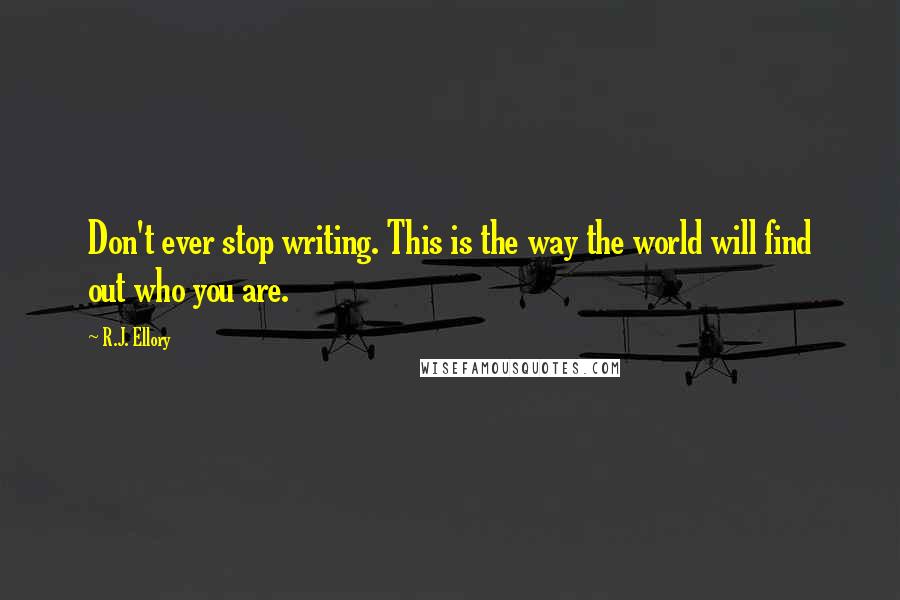 R.J. Ellory Quotes: Don't ever stop writing. This is the way the world will find out who you are.