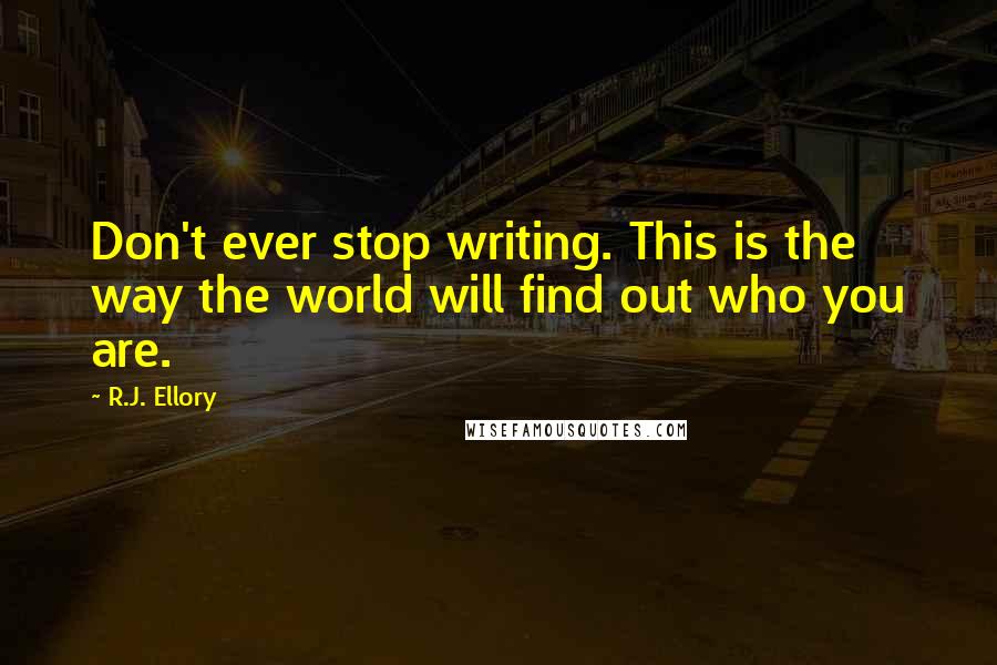 R.J. Ellory Quotes: Don't ever stop writing. This is the way the world will find out who you are.