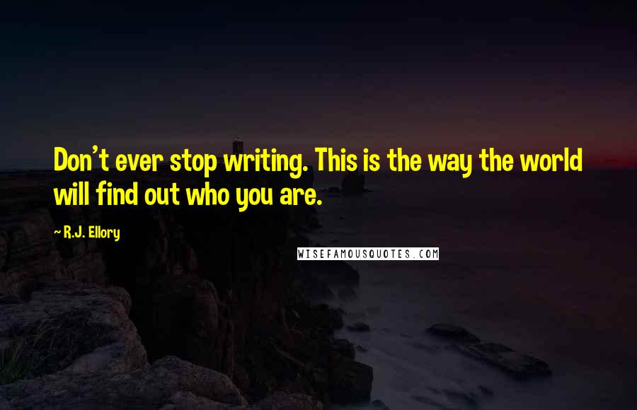 R.J. Ellory Quotes: Don't ever stop writing. This is the way the world will find out who you are.