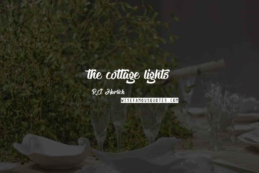 R.J. Harlick Quotes: the cottage lights