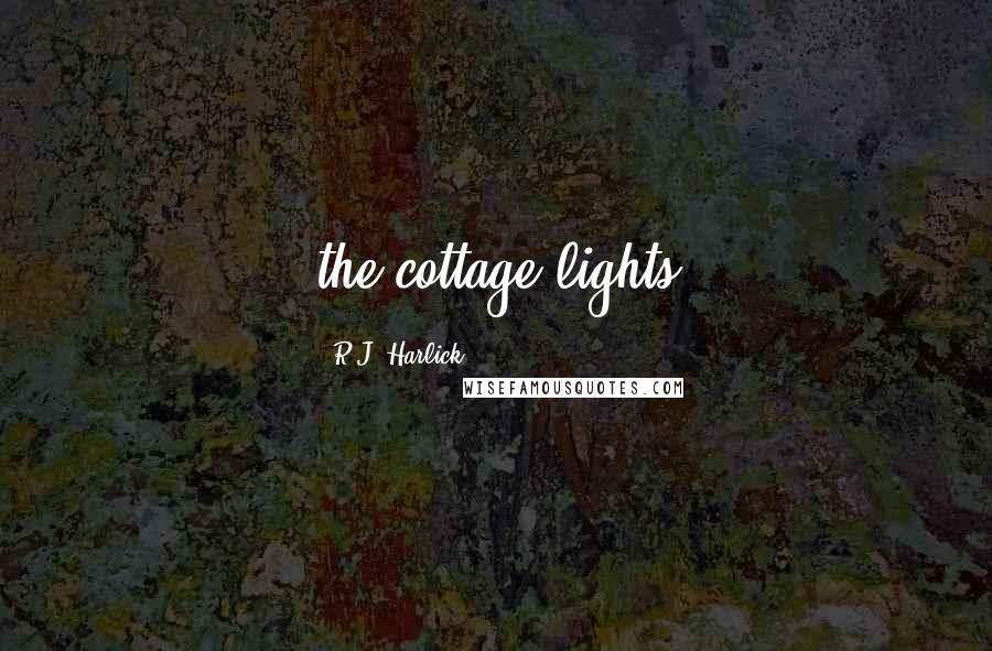 R.J. Harlick Quotes: the cottage lights