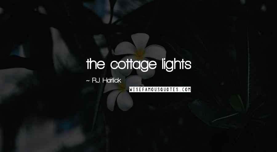 R.J. Harlick Quotes: the cottage lights