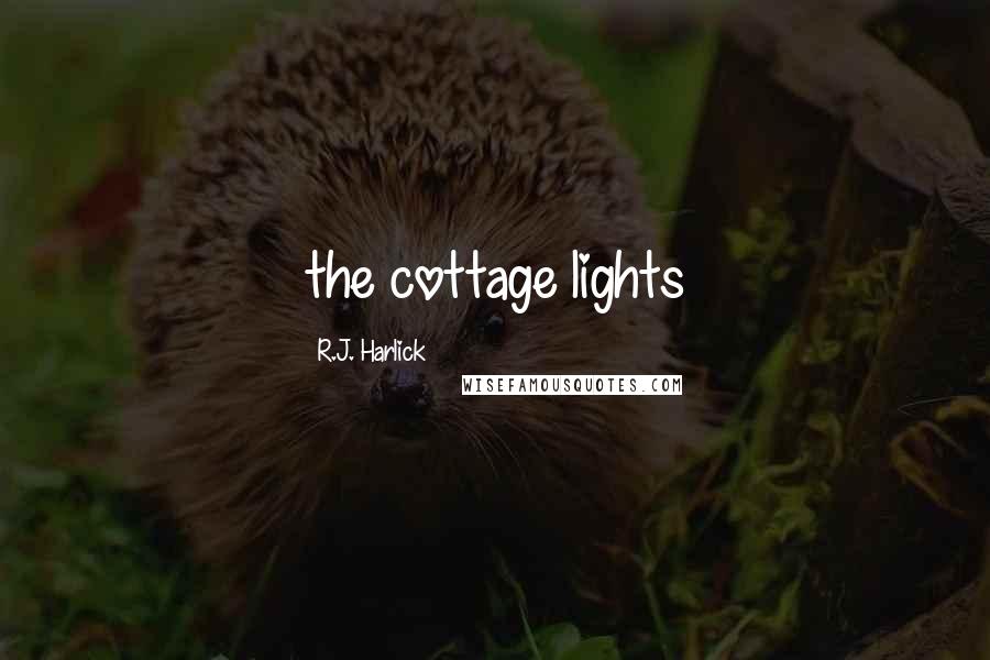 R.J. Harlick Quotes: the cottage lights