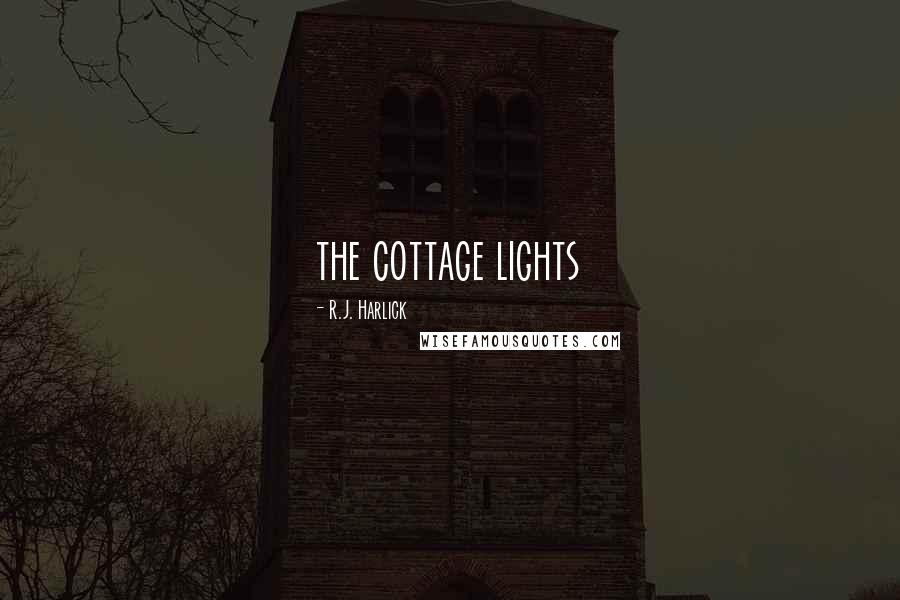 R.J. Harlick Quotes: the cottage lights