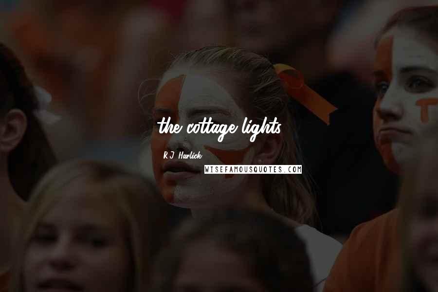 R.J. Harlick Quotes: the cottage lights