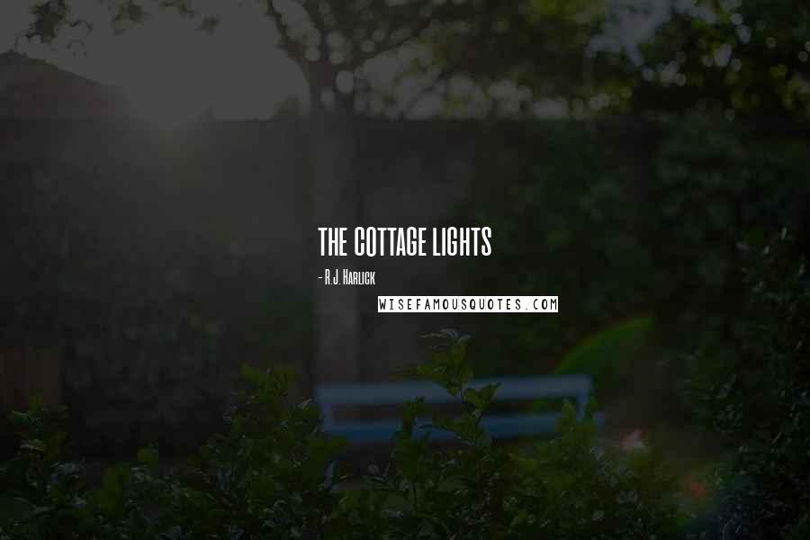 R.J. Harlick Quotes: the cottage lights