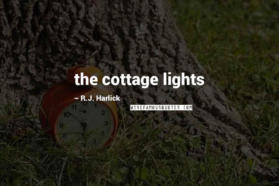 R.J. Harlick Quotes: the cottage lights