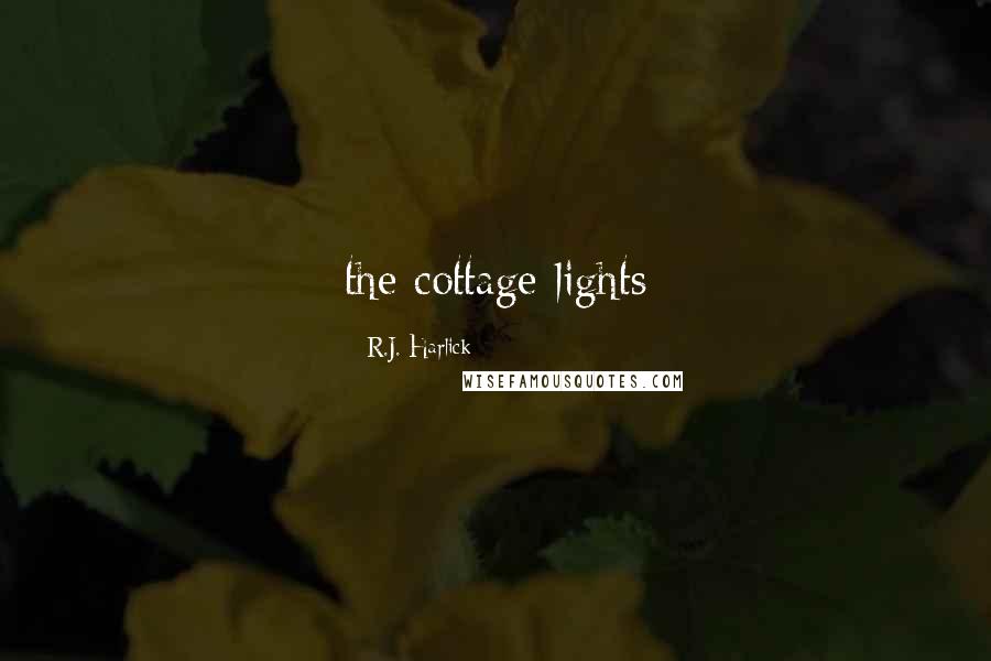 R.J. Harlick Quotes: the cottage lights