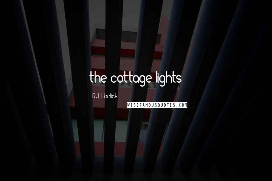 R.J. Harlick Quotes: the cottage lights