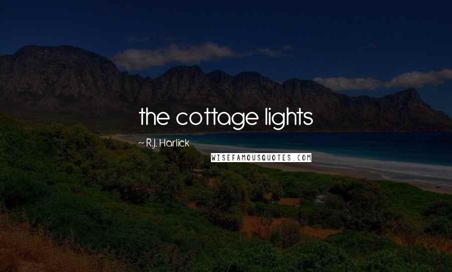 R.J. Harlick Quotes: the cottage lights