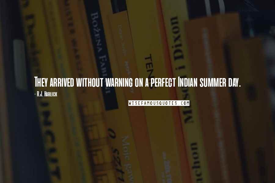 R.J. Harlick Quotes: They arrived without warning on a perfect Indian summer day.