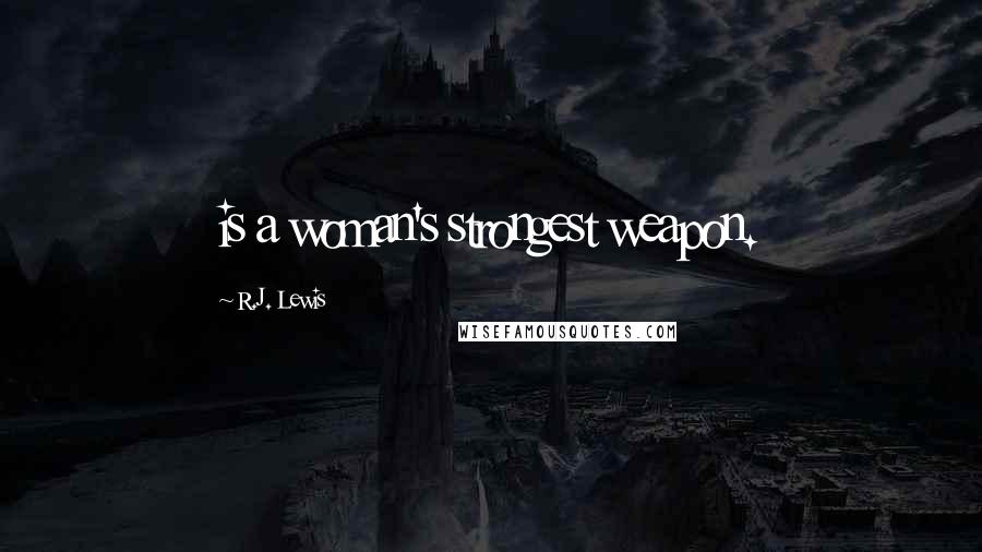 R.J. Lewis Quotes: is a woman's strongest weapon.