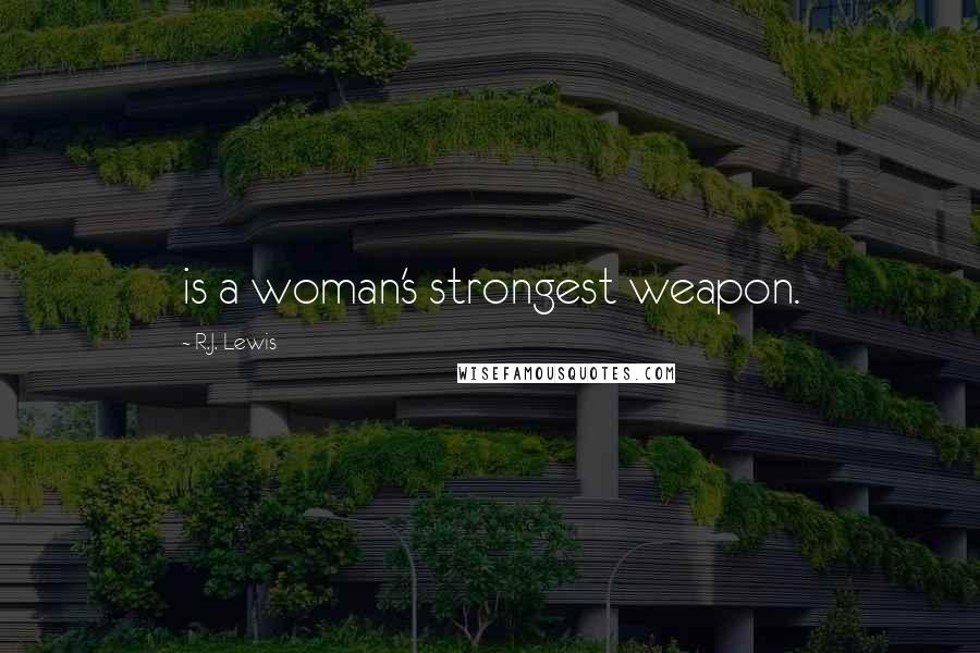 R.J. Lewis Quotes: is a woman's strongest weapon.