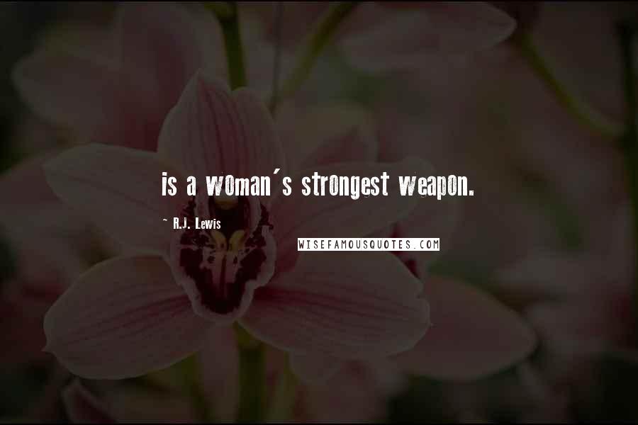 R.J. Lewis Quotes: is a woman's strongest weapon.
