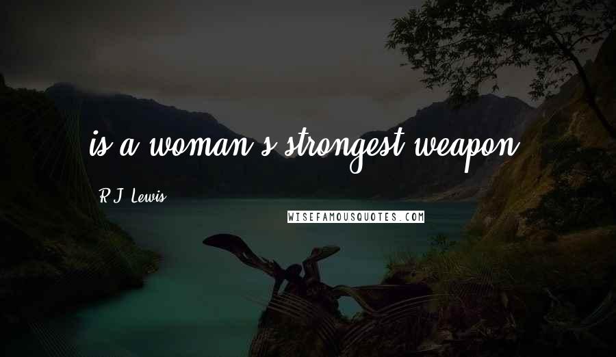 R.J. Lewis Quotes: is a woman's strongest weapon.