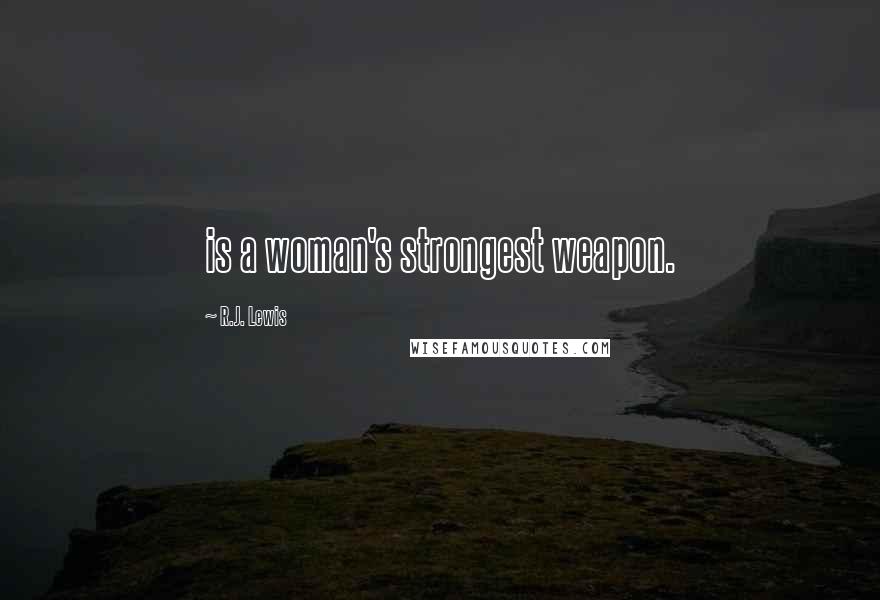 R.J. Lewis Quotes: is a woman's strongest weapon.