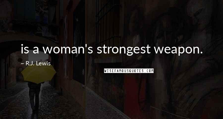 R.J. Lewis Quotes: is a woman's strongest weapon.