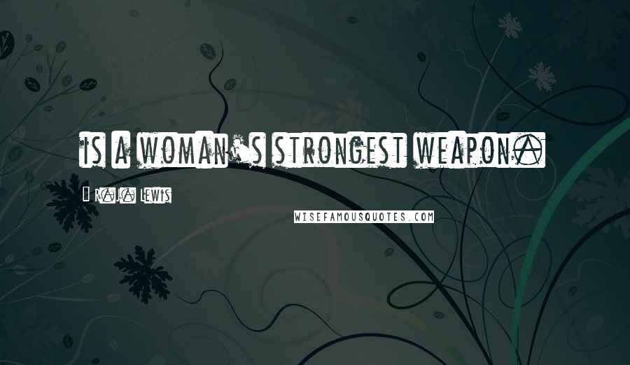 R.J. Lewis Quotes: is a woman's strongest weapon.
