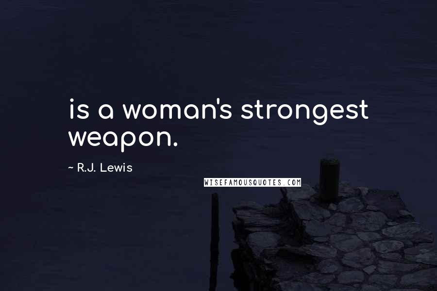 R.J. Lewis Quotes: is a woman's strongest weapon.
