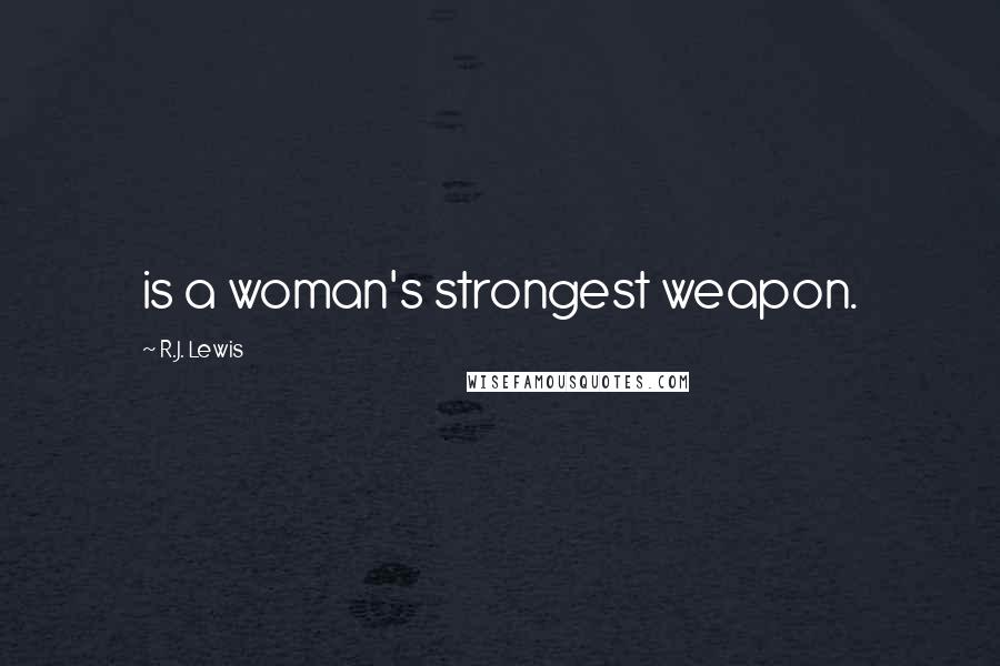 R.J. Lewis Quotes: is a woman's strongest weapon.