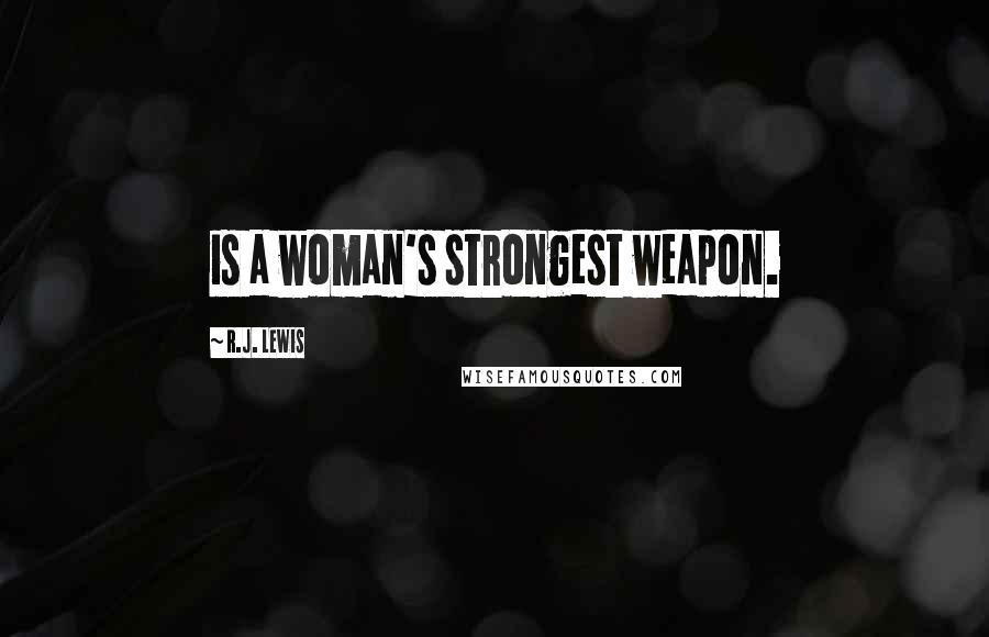 R.J. Lewis Quotes: is a woman's strongest weapon.